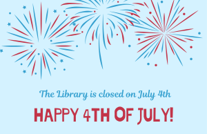 The Library is closed on July 4th. Happy 4th of July!