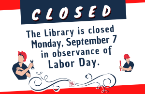 The Library is closed Monday, September 7, in observance of Labor Day.